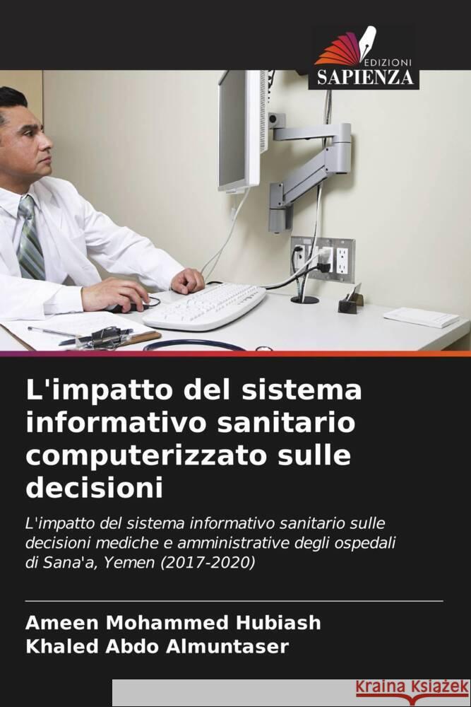 L'impatto del sistema informativo sanitario computerizzato sulle decisioni Hubiash, Ameen Mohammed, Almuntaser, Khaled Abdo 9786205337875 Edizioni Sapienza - książka