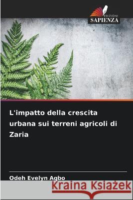 L'impatto della crescita urbana sui terreni agricoli di Zaria Odeh Evelyn Agbo   9786206262701 Edizioni Sapienza - książka