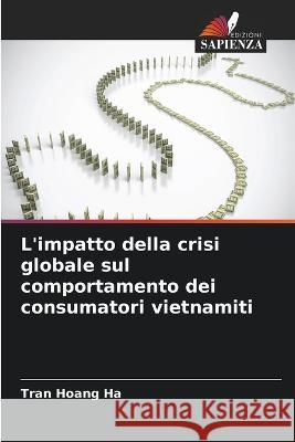 L'impatto della crisi globale sul comportamento dei consumatori vietnamiti Tran Hoang Ha   9786204614908 International Book Market Service Ltd - książka