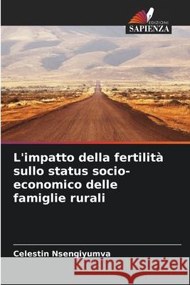 L'impatto della fertilit? sullo status socio-economico delle famiglie rurali Celestin Nsengiyumva 9786208841232 Edizioni Sapienza - książka