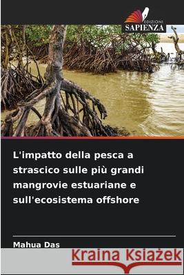 L'impatto della pesca a strascico sulle più grandi mangrovie estuariane e sull'ecosistema offshore Das, Mahua 9786208879044 Edizioni Sapienza - książka