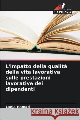 L'impatto della qualita della vita lavorativa sulle prestazioni lavorative dei dipendenti Lanja Hamad   9786205998014 Edizioni Sapienza - książka