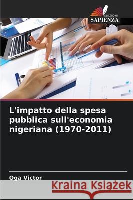 L'impatto della spesa pubblica sull'economia nigeriana (1970-2011) Victor, Oga 9786208925116 Edizioni Sapienza - książka