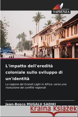 L'impatto dell'eredità coloniale sullo sviluppo di un'identità MUGALU SADIKI, Jean-Bosco 9786207636891 Edizioni Sapienza - książka