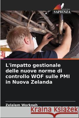 L'impatto gestionale delle nuove norme di controllo WOF sulle PMI in Nuova Zelanda Workneh, Zelalem 9786200843807 Edizioni Sapienza - książka