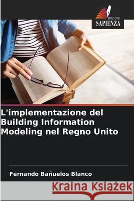 L'implementazione del Building Information Modeling nel Regno Unito Bañuelos Blanco, Fernando 9786208706586 Edizioni Sapienza - książka