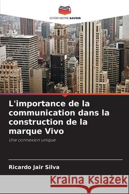 L'importance de la communication dans la construction de la marque Vivo Silva, Ricardo Jair 9786209143540 Editions Notre Savoir - książka