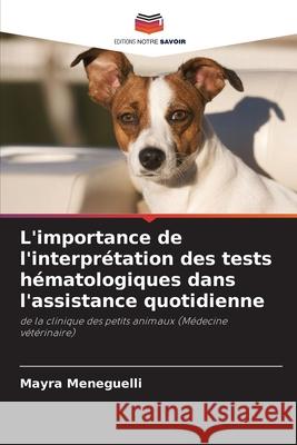 L'importance de l'interprétation des tests hématologiques dans l'assistance quotidienne Meneguelli, Mayra 9786207821686 Editions Notre Savoir - książka