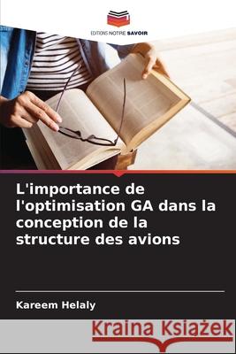 L'importance de l'optimisation GA dans la conception de la structure des avions Helaly, Kareem 9786203896220 Editions Notre Savoir - książka