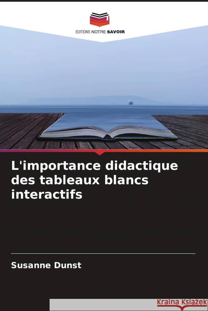 L'importance didactique des tableaux blancs interactifs Dunst, Susanne 9786204444864 Editions Notre Savoir - książka