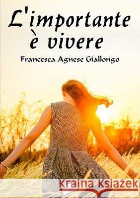L’importante è vivere Francesca Agnese Giallongo 9780244525804 Lulu.com - książka