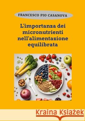 L'importanza dei micronutrienti nell'alimentazione equilibrata Francesco Pio Casanova 9781445713847 Lulu.com - książka