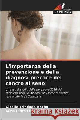 L'importanza della prevenzione e della diagnosi precoce del cancro al seno Trindade Rocha, Giselle, Pinto Luz, Aline 9786202377805 Edizioni Sapienza - książka
