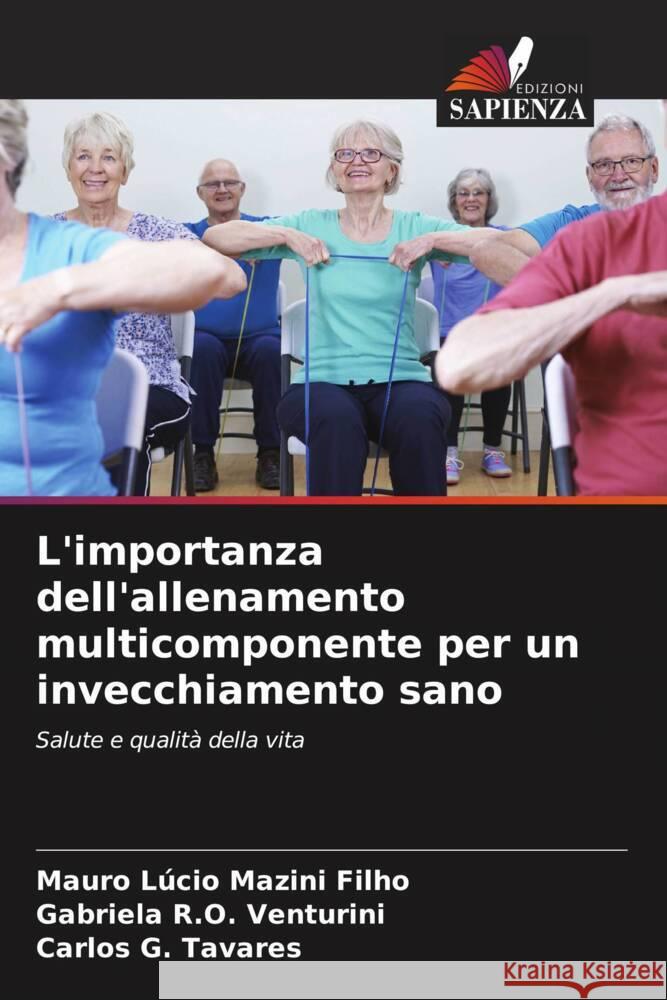 L'importanza dell'allenamento multicomponente per un invecchiamento sano Mazini Filho, Mauro Lúcio, Venturini, Gabriela R.O., Tavares, Carlos G. 9786208649630 Edizioni Sapienza - książka