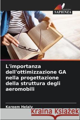 L'importanza dell'ottimizzazione GA nella progettazione della struttura degli aeromobili Helaly, Kareem 9786203896237 Edizioni Sapienza - książka