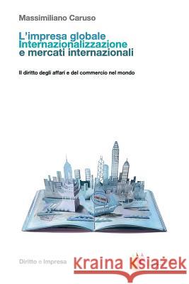 L'Impresa Globale. Internazionalizzazione E Mercati Internazionali: Il Diritto Degli Affari E del Commercio Nel Mondo Massimiliano Caruso 9781508426738 Createspace - książka