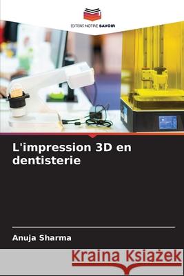 L'impression 3D en dentisterie Anuja Sharma 9786207544905 Editions Notre Savoir - książka