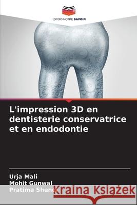 L'impression 3D en dentisterie conservatrice et en endodontie Mali, Urja, Gunwal, Mohit, SHENOI, PRATIMA 9786209136887 Editions Notre Savoir - książka