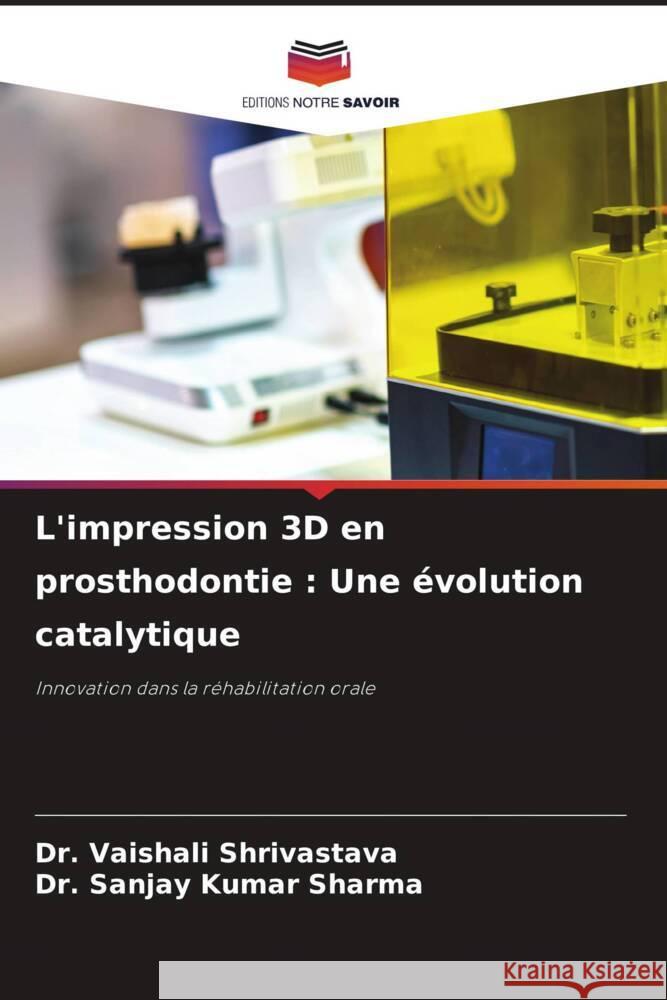 L'impression 3D en prosthodontie: Une ?volution catalytique Vaishali Shrivastava Sanjay Kumar Sharma 9786207288434 Editions Notre Savoir - książka