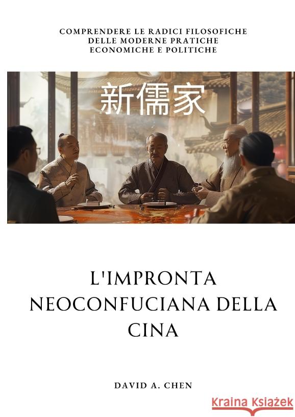 L'impronta Neoconfuciana della Cina: Comprendere le radici filosofiche delle moderne pratiche economiche e politiche David A. Chen 9783384212665 Tredition Gmbh - książka