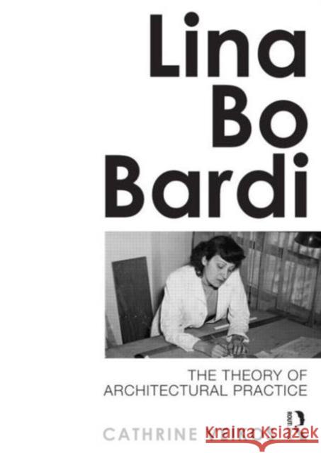 Lina Bo Bardi: The Theory of Architectural Practice Veikos, Cathrine 9780415689137  - książka