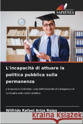 L'incapacità di attuare la politica pubblica sulla permanenza Ariza Rojas, Wilfrido Rafael 9786208869861 Edizioni Sapienza - książka