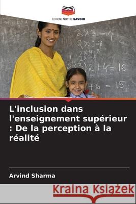 L'inclusion dans l'enseignement supérieur : De la perception à la réalité Sharma, Arvind 9786207670963 Editions Notre Savoir - książka