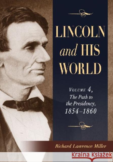 Lincoln and His World: Volume 4, the Path to the Presidency, 1854-1860 Miller, Richard Lawrence 9780786459292 McFarland & Company - książka