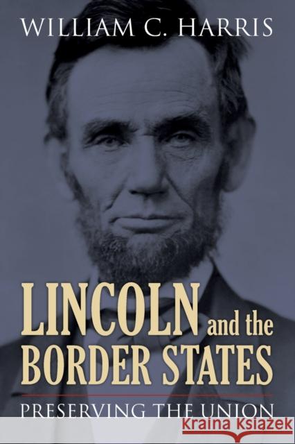 Lincoln and the Border States: Preserving the Union Harris, William C. 9780700620159 University Press of Kansas - książka