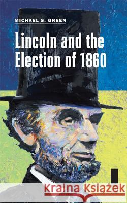 Lincoln and the Election of 1860 Michael S. Green 9780809330355 Southern Illinois University Press - książka