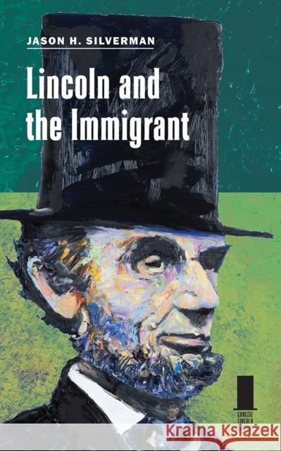 Lincoln and the Immigrant Jason H. Silverman 9780809334346 Southern Illinois University Press - książka