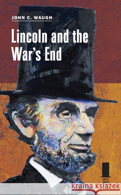 Lincoln and the War's End John C. Waugh 9780809333516 Southern Illinois University Press - książka