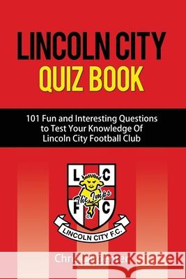 Lincoln City Quiz Book Chris Carpenter, Steve White 9781973506737 Independently Published - książka