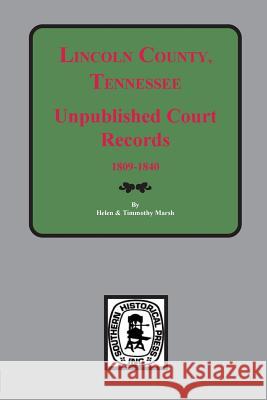 Lincoln County, Tennessee Early Unpublished Court Records, 1809-1840 Marsh, Helen &. Tim 9780893084929 Southern Historical Press, Inc. - książka