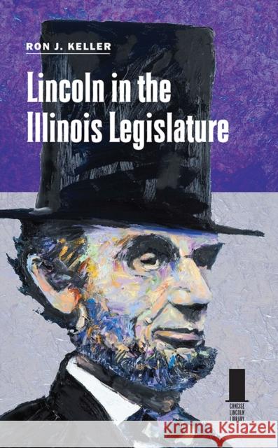 Lincoln in the Illinois Legislature Ron J. Keller 9780809337002 Southern Illinois University Press - książka