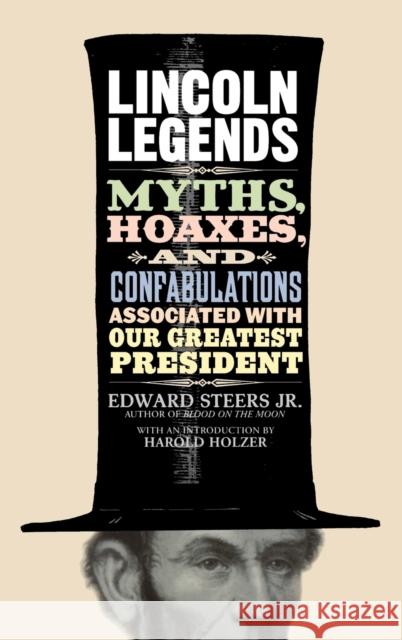 Lincoln Legends: Myths, Hoaxes, and Confabulations Associated with Our Greatest President Steers, Edward 9780813124667 University Press of Kentucky - książka