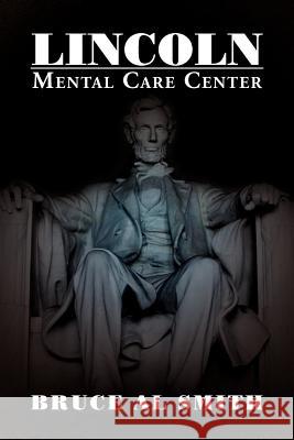 Lincoln Mental Care Center Bruce Al Smith 9781477109977 Xlibris Corporation - książka