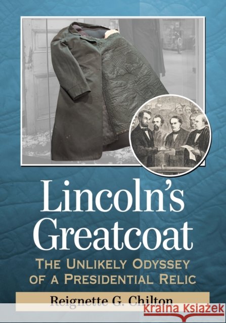Lincoln's Greatcoat: The Unlikely Odyssey of a Presidential Relic Reignette G. Chilton 9781476674537 McFarland & Company - książka