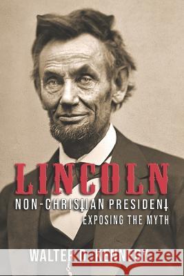 Lincoln, The Non-Christian President: Exposing The Myth Walter D Kennedy   9781947660847 Shotwell Publishing LLC - książka