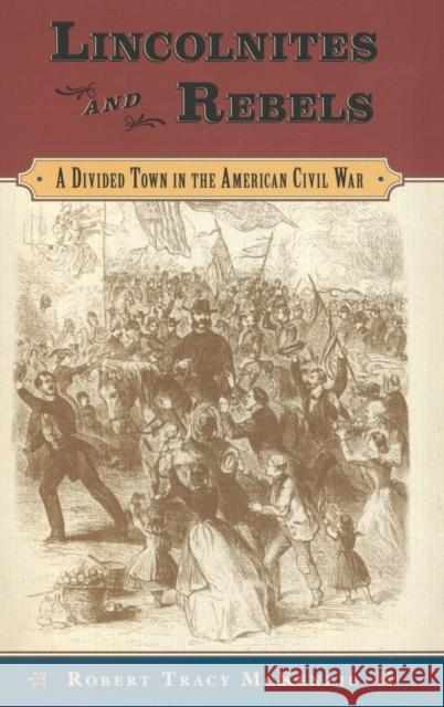 Lincolnites and Rebels: A Divided Town in the American Civil War McKenzie, Robert Tracy 9780195182941 Oxford University Press, USA - książka