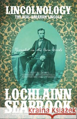 Lincolnology: The Real Abraham Lincoln Revealed in His Own Words Lochlainn Seabrook 9780982770092 Sea Raven Press - książka