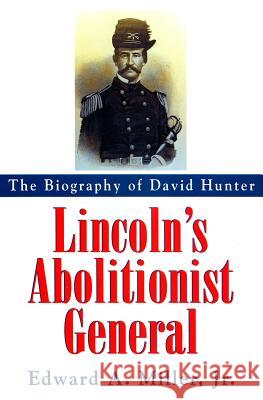 Lincoln's Abolitionist General: The Biography of David Hunter Edward A. Miller 9781570031106 University of South Carolina Press - książka