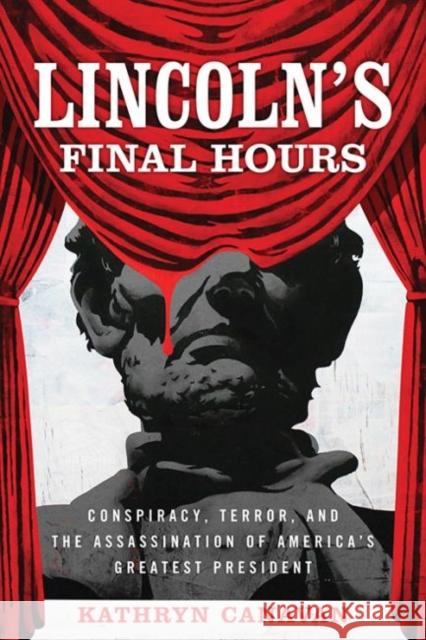 Lincoln's Final Hours: Conspiracy, Terror, and the Assassination of America's Greatest President Kathryn Canavan 9780813175263 University Press of Kentucky - książka