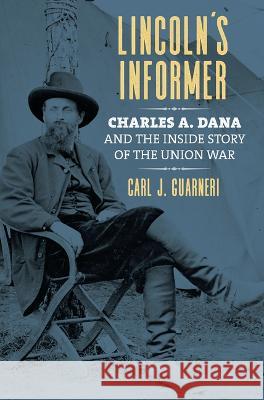 Lincoln\'s Informer: Charles A. Dana and the Inside Story of the Union War Carl J. Guarneri 9780700635177 University Press of Kansas - książka