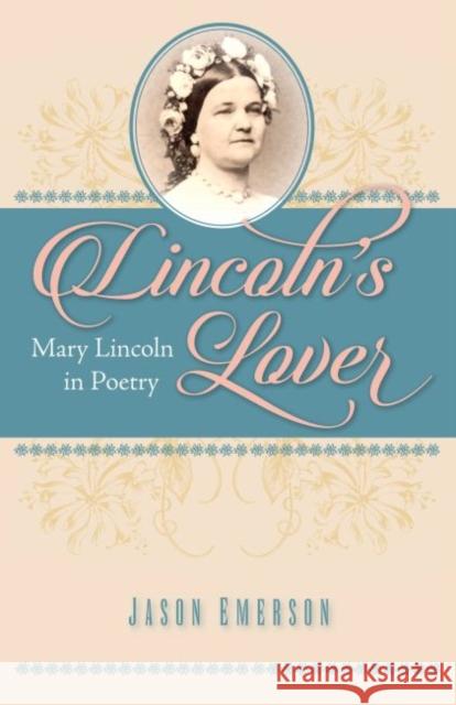 Lincoln's Lover: Mary Lincoln in Poetry Jason Emerson 9781606353066 Kent State University Press - książka