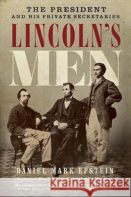 Lincoln's Men: The President and His Private Secretaries Daniel Mark Epstein 9780061565496 Harper Paperbacks - książka