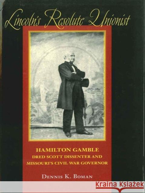 Lincoln's Resolute Unionist: Hamilton Gamble, Dred Scott Dissenter and Missouri's Civil War Governor Dennis K. Boman 9780807131640 Louisiana State University Press - książka