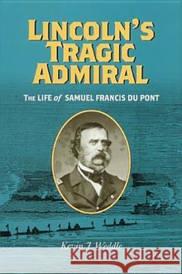 Lincoln's Tragic Admiral: The Life of Samuel Francis Du Pont Weddle, Kevin J. 9780813923321 University of Virginia Press - książka