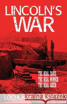 Lincoln's War: The Real Cause, the Real Winner, the Real Loser Lochlainn Seabrook 9781943737376 Sea Raven Press - książka