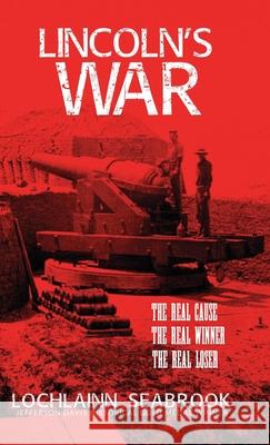 Lincoln's War: The Real Cause, the Real Winner, the Real Loser Lochlainn Seabrook 9781943737383 Sea Raven Press - książka